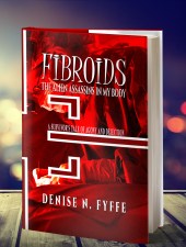 Fibroids: The Alien Assassins in My Body by Denise N Fyffe