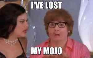 I've lost my mojo