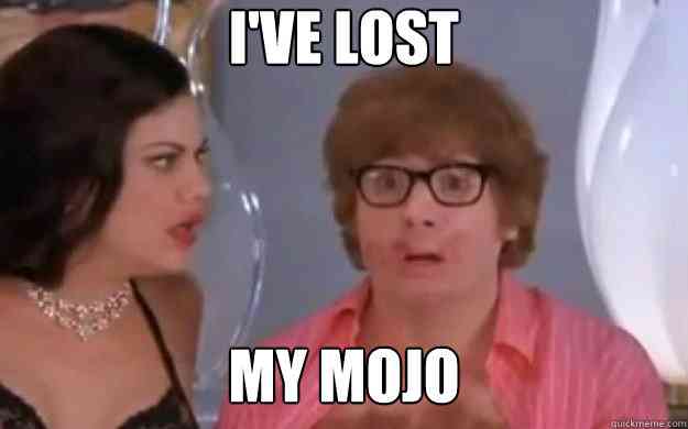 I've lost my mojo